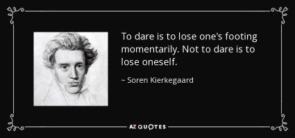 quote-to-dare-is-to-lose-one-s-footing-momentarily-not-to-dare-is-to-lose-oneself-soren-kierke...jpg