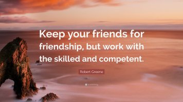 4776096-Robert-Greene-Quote-Keep-your-friends-for-friendship-but-work-with.jpg