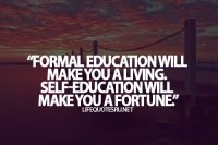 formal-education-will-make-you-a-living-self-education-will-make-you-a-fortune-education-quote.jpg