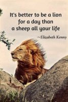 its-better-to-be-a-lion-for-a-day-than-a-sheep-all-your-life.jpg