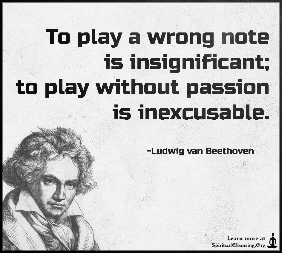 To-play-a-wrong-note-is-insignificant-to-play-without-passion-is-inexcusable..jpg
