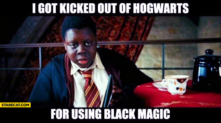 i-got-kicked-out-of-hogwarts-for-using-black-magic.jpg