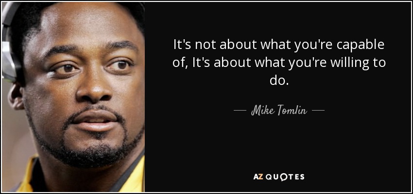 quote-it-s-not-about-what-you-re-capable-of-it-s-about-what-you-re-willing-to-do-mike-tomlin-79-72-33.jpg