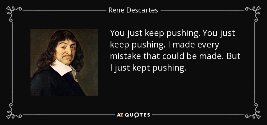quote-you-just-keep-pushing-you-just-keep-pushing-i-made-every-mistake-that-could-be-made-rene-descartes-7-67-29.jpg