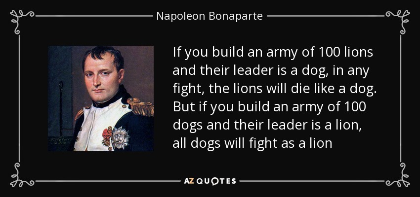 quote-if-you-build-an-army-of-100-lions-and-their-leader-is-a-dog-in-any-fight-the-lions-will-napoleon-bonaparte-105-94-98.jpg